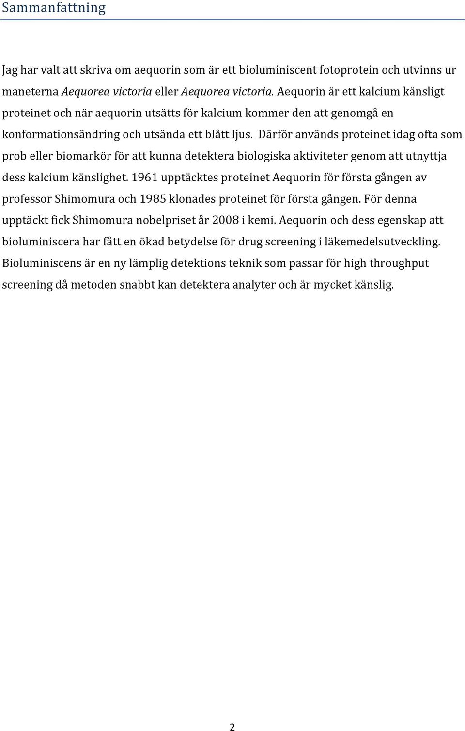 Därför används proteinet idag ofta som prob eller biomarkör för att kunna detektera biologiska aktiviteter genom att utnyttja dess kalcium känslighet.