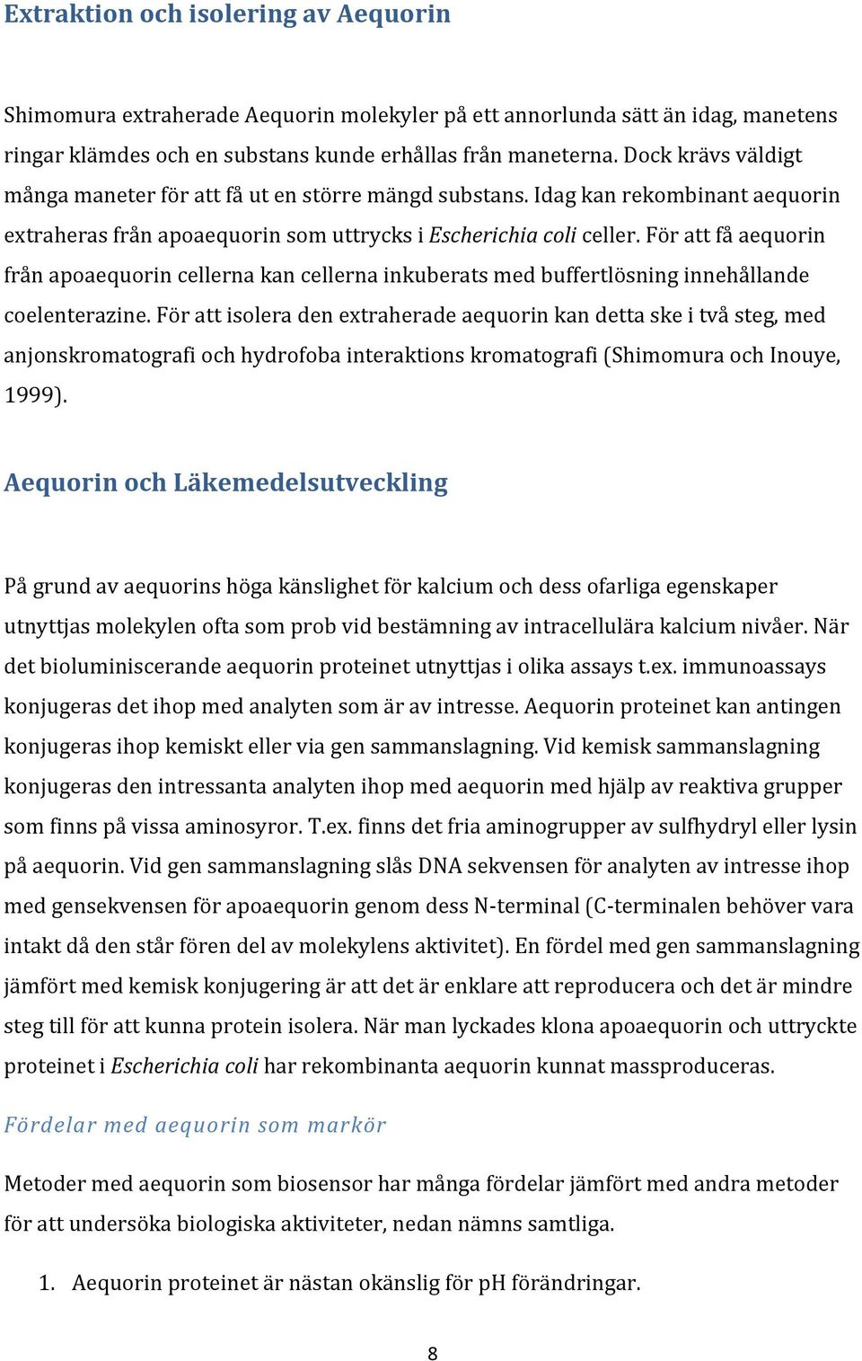 För att få aequorin från apoaequorin cellerna kan cellerna inkuberats med buffertlösning innehållande coelenterazine.