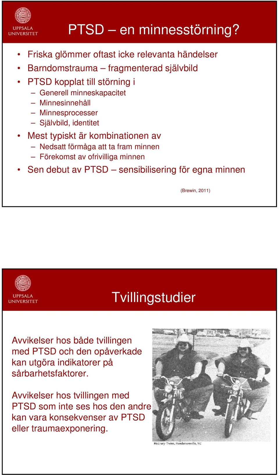 Minnesprocesser Självbild, identitet Mest typiskt är kombinationen av Nedsatt förmåga att ta fram minnen Förekomst av ofrivilliga minnen Sen debut av