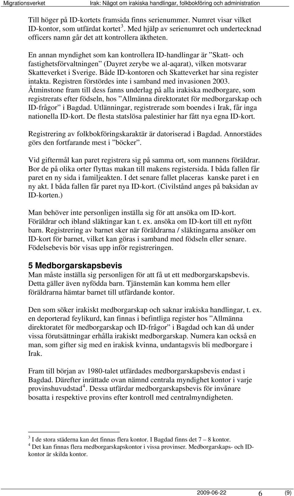 Både ID-kontoren och Skatteverket har sina register intakta. Registren förstördes inte i samband med invasionen 2003.