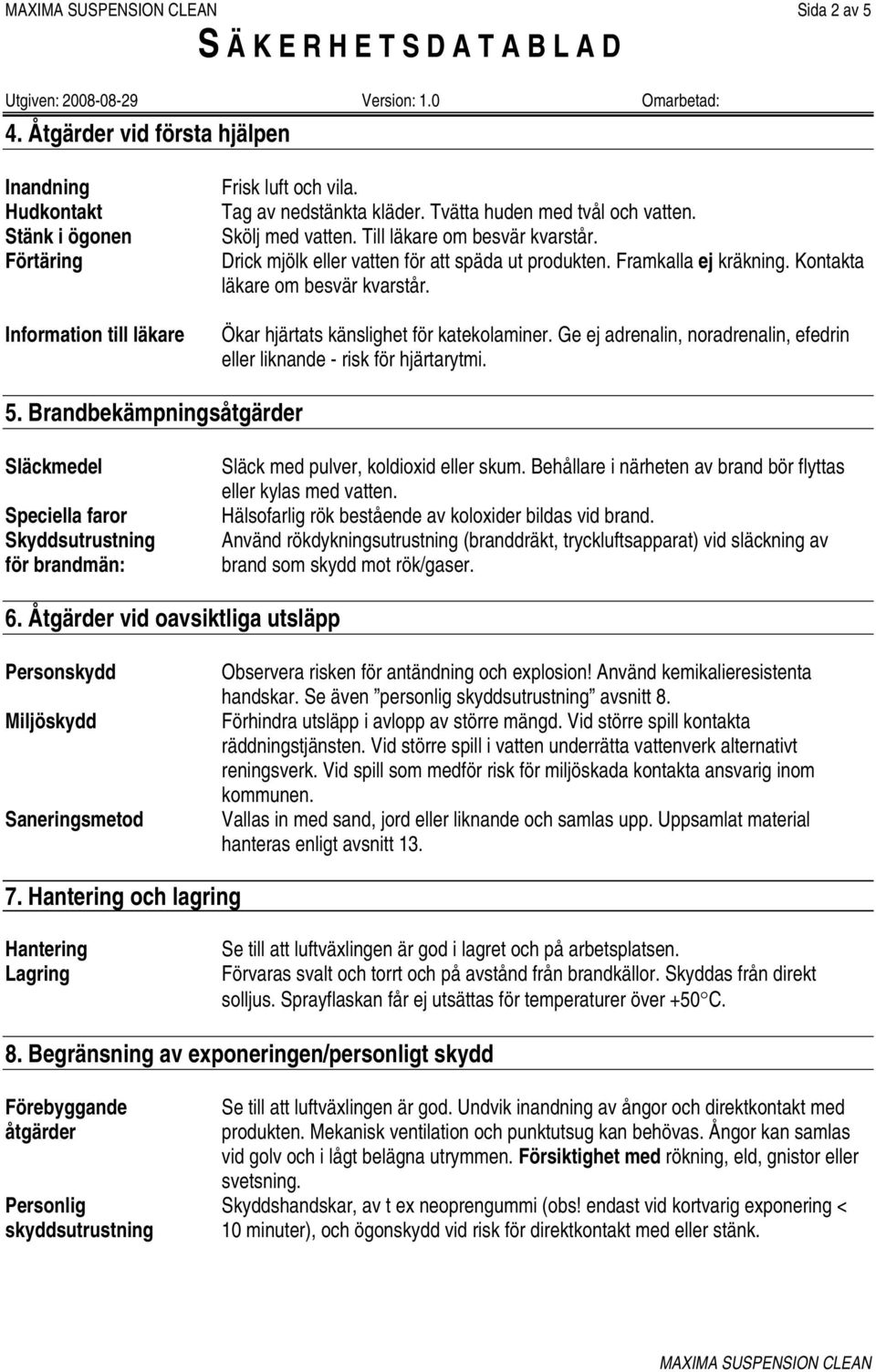 Ökar hjärtats känslighet för katekolaminer. Ge ej adrenalin, noradrenalin, efedrin eller liknande - risk för hjärtarytmi. 5.