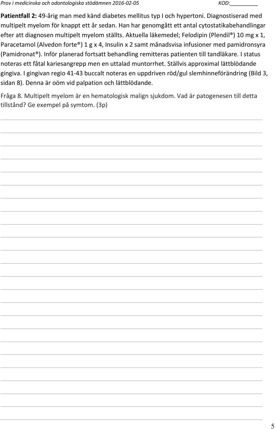 Aktuella läkemedel; Felodipin (Plendil ) 10 mg x 1, Paracetamol (Alvedon forte ) 1 g x 4, Insulin x 2 samt månadsvisa infusioner med pamidronsyra (Pamidronat ).