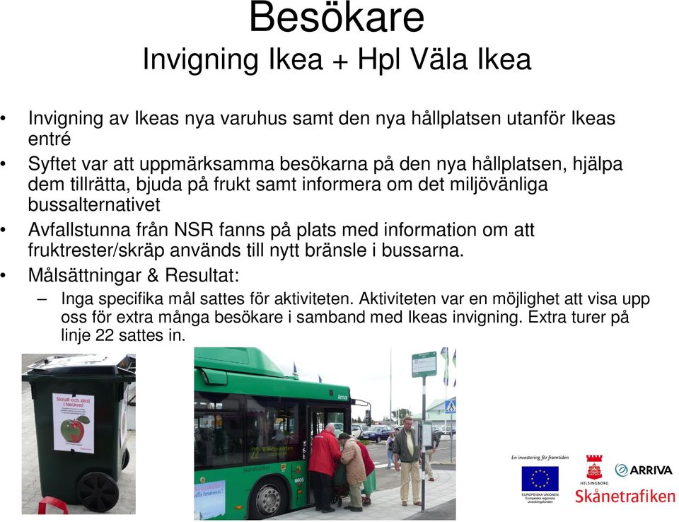 fanns på plats med information om att fruktrester/skräp används till nytt bränsle i bussarna.