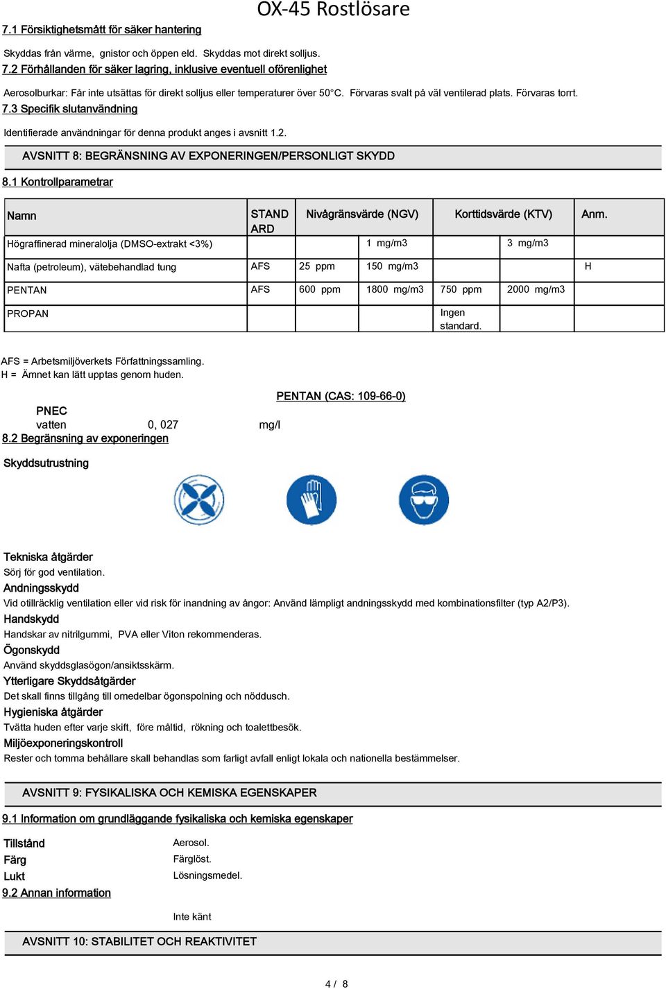 Förvaras torrt. 7.3 Specifik slutanvändning Identifierade användningar för denna produkt anges i avsnitt 1.2. AVSNITT 8: BEGRÄNSNING AV EXPONERINGEN/PERSONLIGT SKYDD 8.