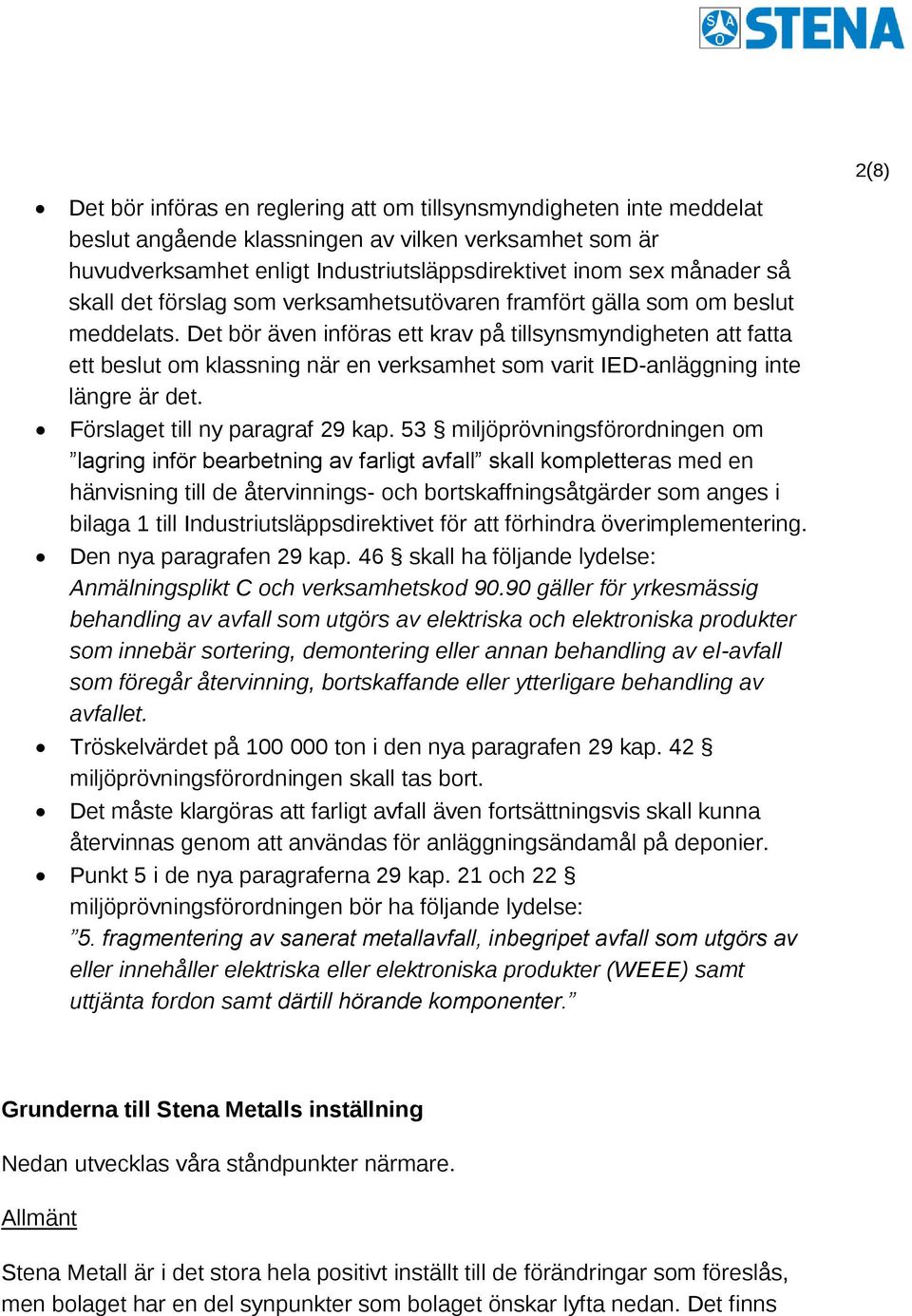 Det bör även införas ett krav på tillsynsmyndigheten att fatta ett beslut om klassning när en verksamhet som varit IED-anläggning inte längre är det. Förslaget till ny paragraf 29 kap.