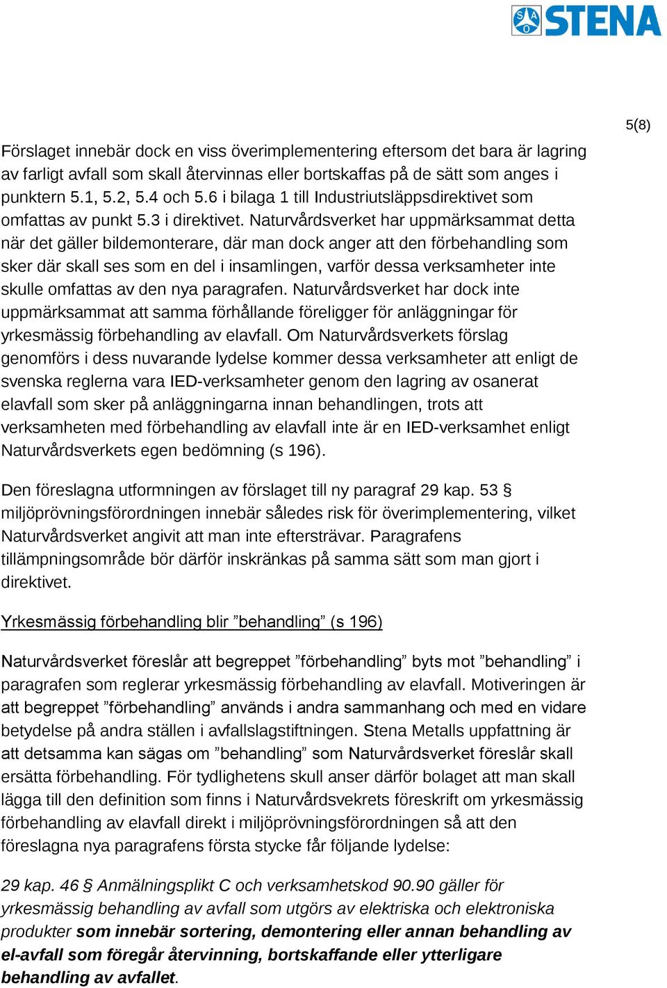 Naturvårdsverket har uppmärksammat detta när det gäller bildemonterare, där man dock anger att den förbehandling som sker där skall ses som en del i insamlingen, varför dessa verksamheter inte skulle