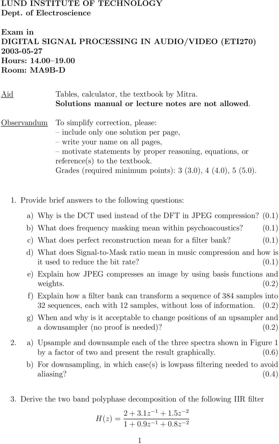To simplify correction, please: include only one solution per page, write your name on all pages, motivate statements by proper reasoning, equations, or reference(s) to the textbook.