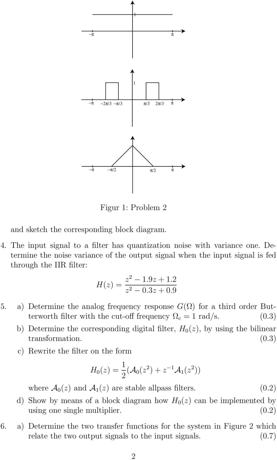 a) Determine the analog frequency response G(Ω) for a third order Butterworth filter with the cut-off frequency Ω c = rad/s. (0.