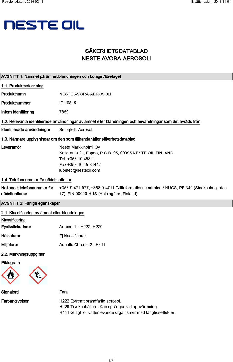 Närmare upplysningar om den som tillhandahåller säkerhetsdatablad Leverantör Neste Markkinointi Oy Keilaranta 21, Espoo, P.O.B. 95, 00095 NESTE OIL,FINLAND Tel.