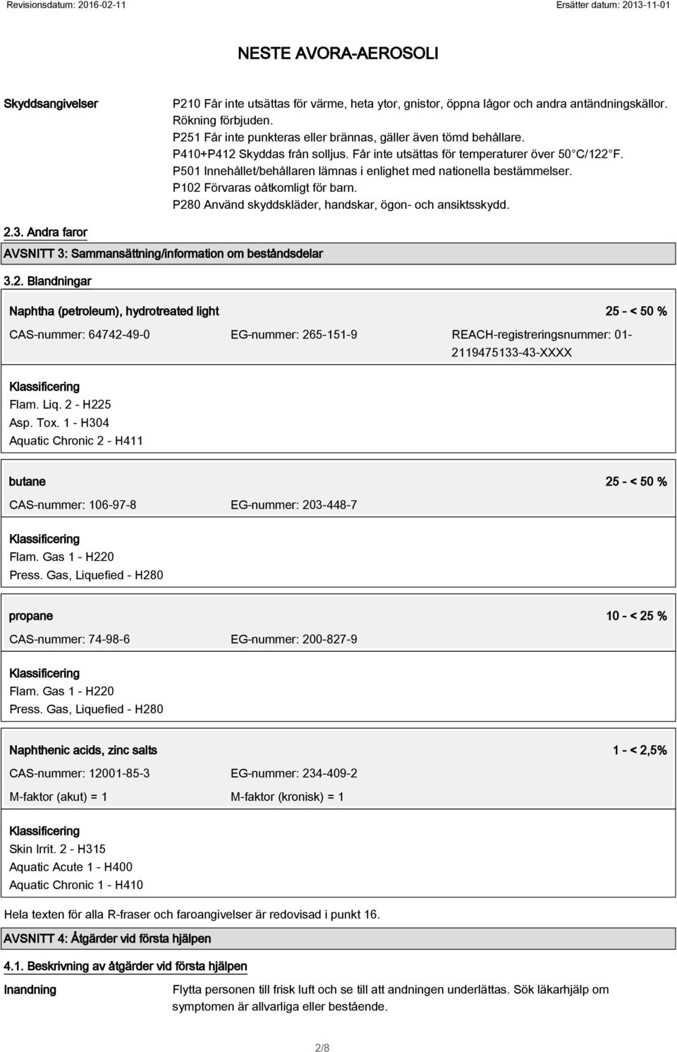 P280 Använd skyddskläder, handskar, ögon- och ansiktsskydd. 2.3. Andra faror AVSNITT 3: Sammansättning/information om beståndsdelar 3.2. Blandningar Naphtha (petroleum), hydrotreated light 25 - < 50 % CAS-nummer: 64742-49-0 EG-nummer: 265-151-9 REACH-registreringsnummer: 01-2119475133-43-XXXX Flam.