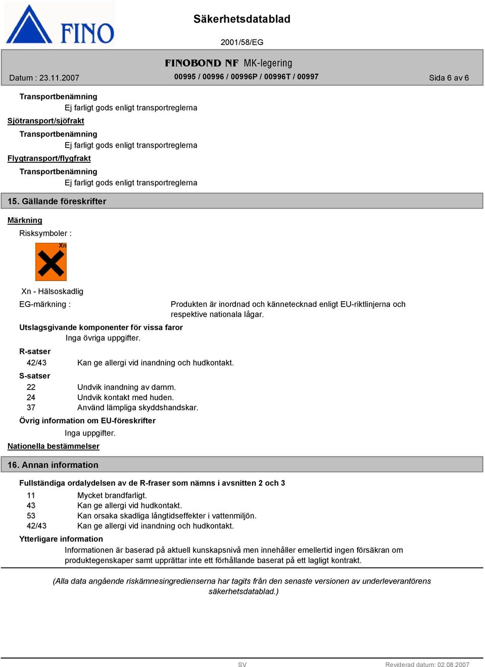 Övrig information om EU-föreskrifter Nationella bestämmelser 16. Annan information Fullständiga ordalydelsen av de R-fraser som nämns i avsnitten 2 och 3 11 Mycket brandfarligt.