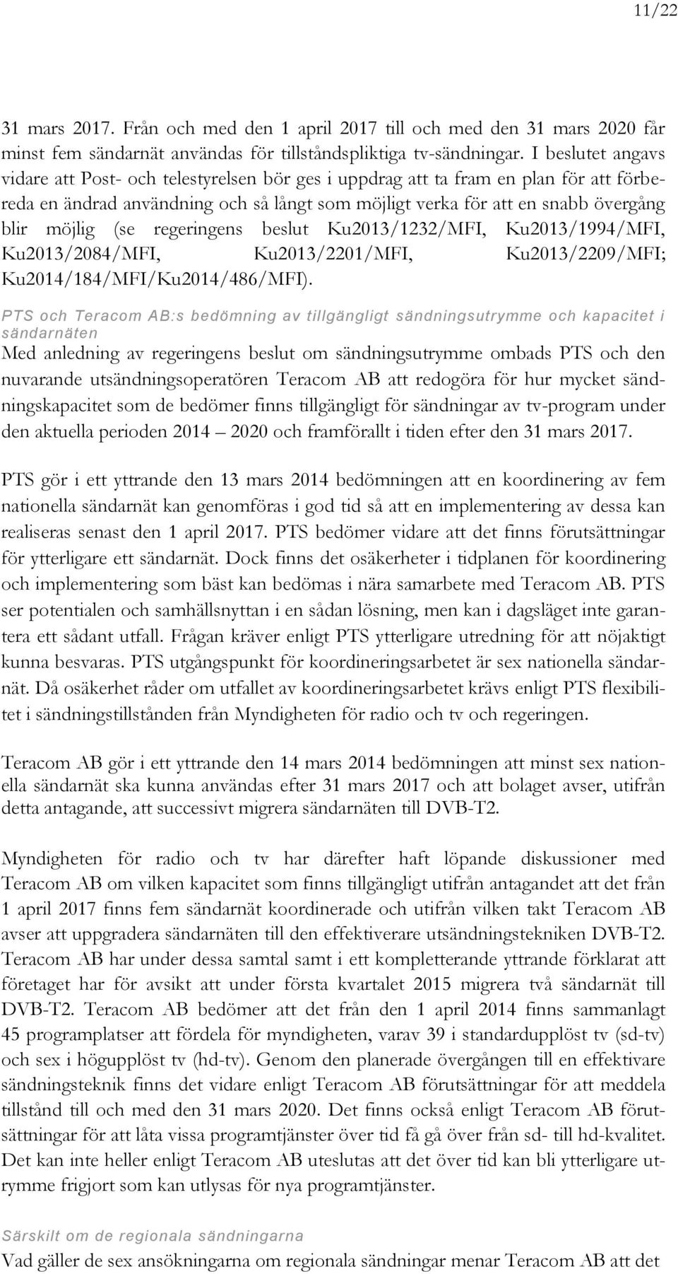 (se regeringens beslut Ku2013/1232/MFI, Ku2013/1994/MFI, Ku2013/2084/MFI, Ku2013/2201/MFI, Ku2013/2209/MFI; Ku2014/184/MFI/Ku2014/486/MFI).