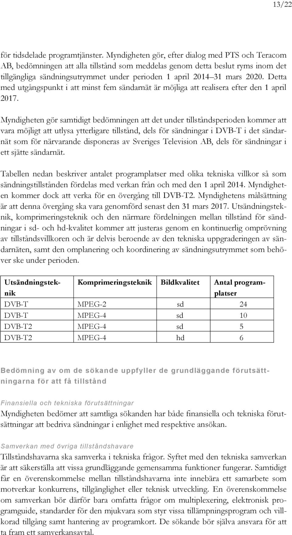 2020. Detta med utgångspunkt i att minst fem sändarnät är möjliga att realisera efter den 1 april 2017.