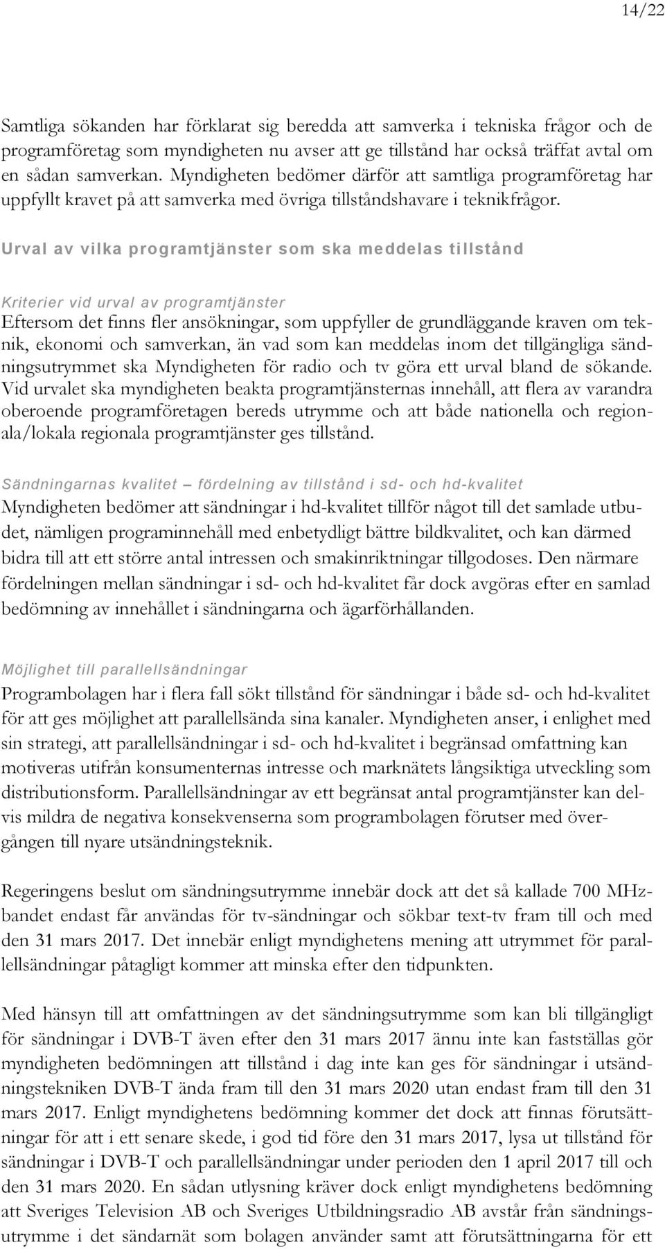 Urval av vilka programtjänster som ska meddelas ti llstånd Kriterier vid urval av programtjänster Eftersom det finns fler ansökningar, som uppfyller de grundläggande kraven om teknik, ekonomi och