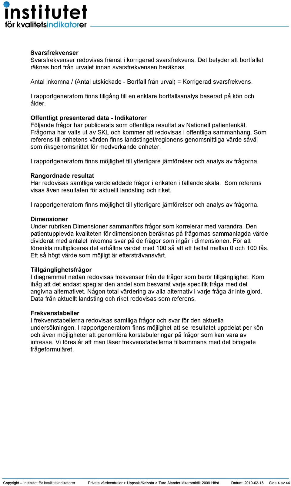 Offentligt presenterad data - Indikatorer Följande frågor har publicerats som offentliga resultat av Nationell patientenkät.