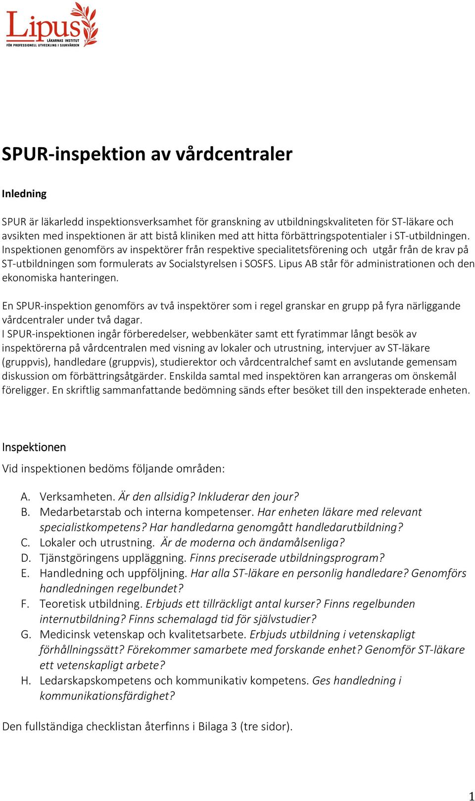 Inspektionen genomförs av inspektörer från respektive specialitetsförening och utgår från de krav på ST-utbildningen som formulerats av Socialstyrelsen i SOSFS.