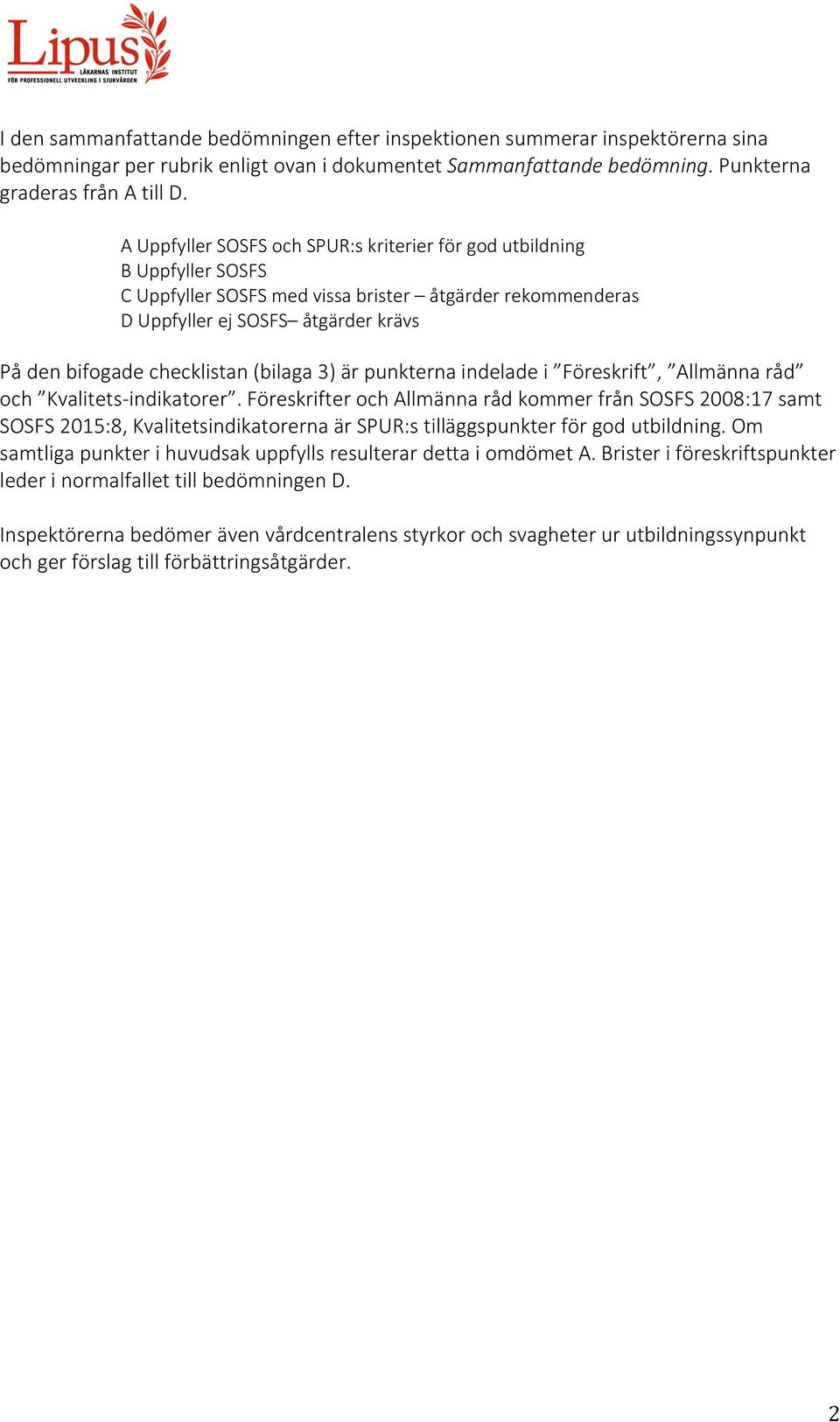 (bilaga 3) är punkterna indelade i, Allmänna råd och Kvalitets-indikatorer. er och Allmänna råd kommer från SOSFS 2008:17 samt SOSFS 2015:8, na är SPUR:s tilläggspunkter för god utbildning.