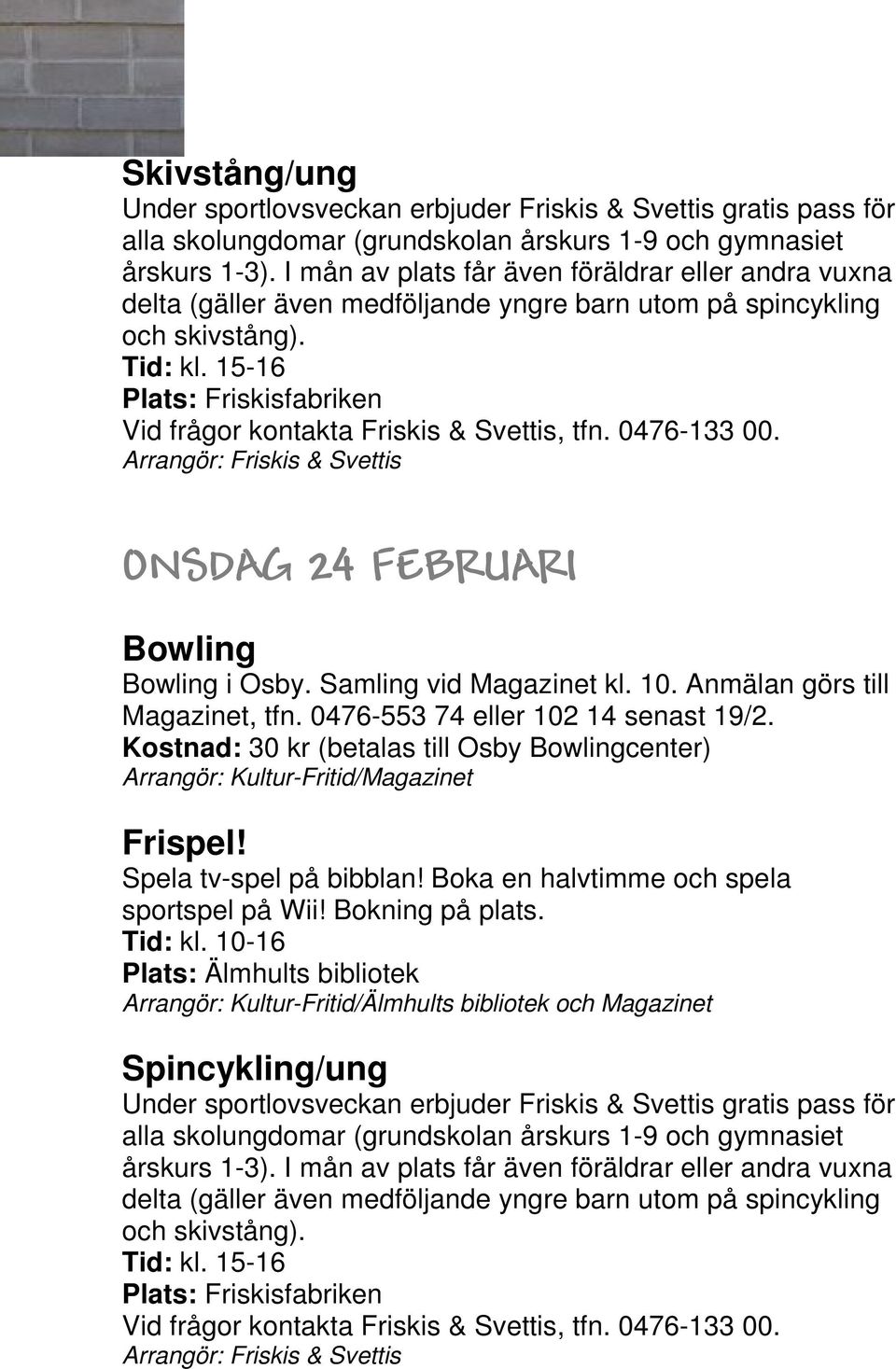 Samling vid Magazinet kl. 10. Anmälan görs till Magazinet, tfn. 0476-553 74 eller 102 14 senast 19/2. Kostnad: 30 kr (betalas till Osby Bowlingcenter) Frispel! Spela tv-spel på bibblan!