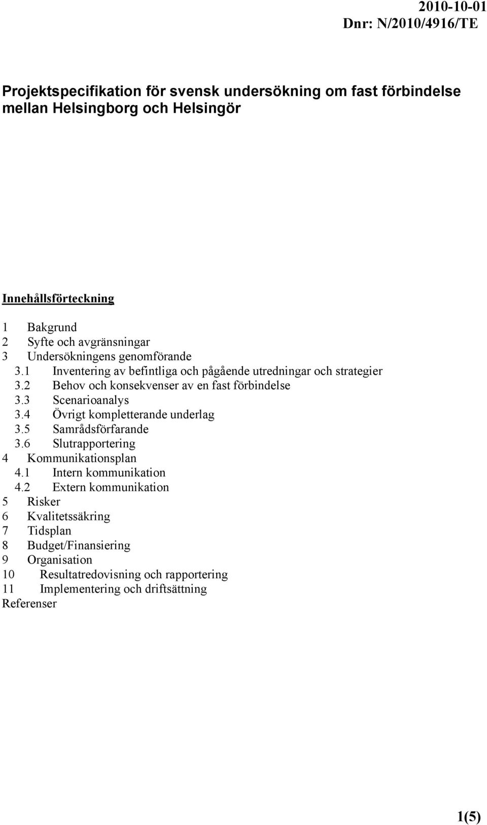 3 Scenarioanalys 3.4 Övrigt kompletterande underlag 3.5 Samrådsförfarande 3.6 Slutrapportering 4 Kommunikationsplan 4.1 Intern kommunikation 4.