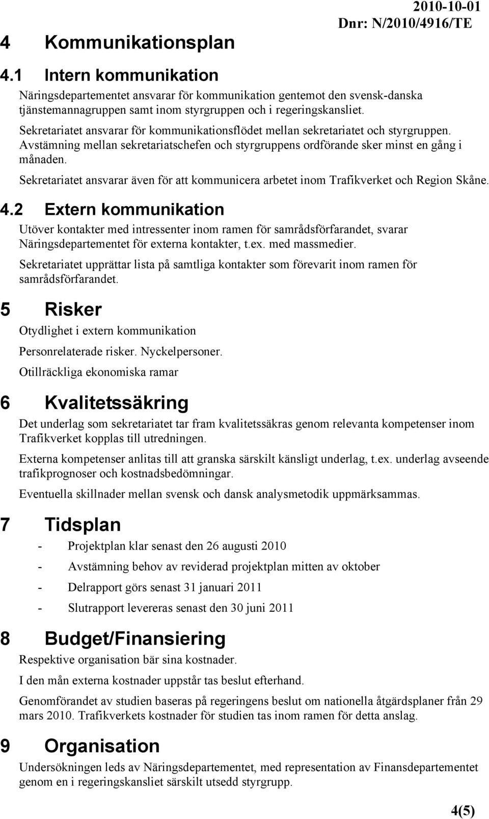 Sekretariatet ansvarar även för att kommunicera arbetet inom Trafikverket och Region Skåne. 4.