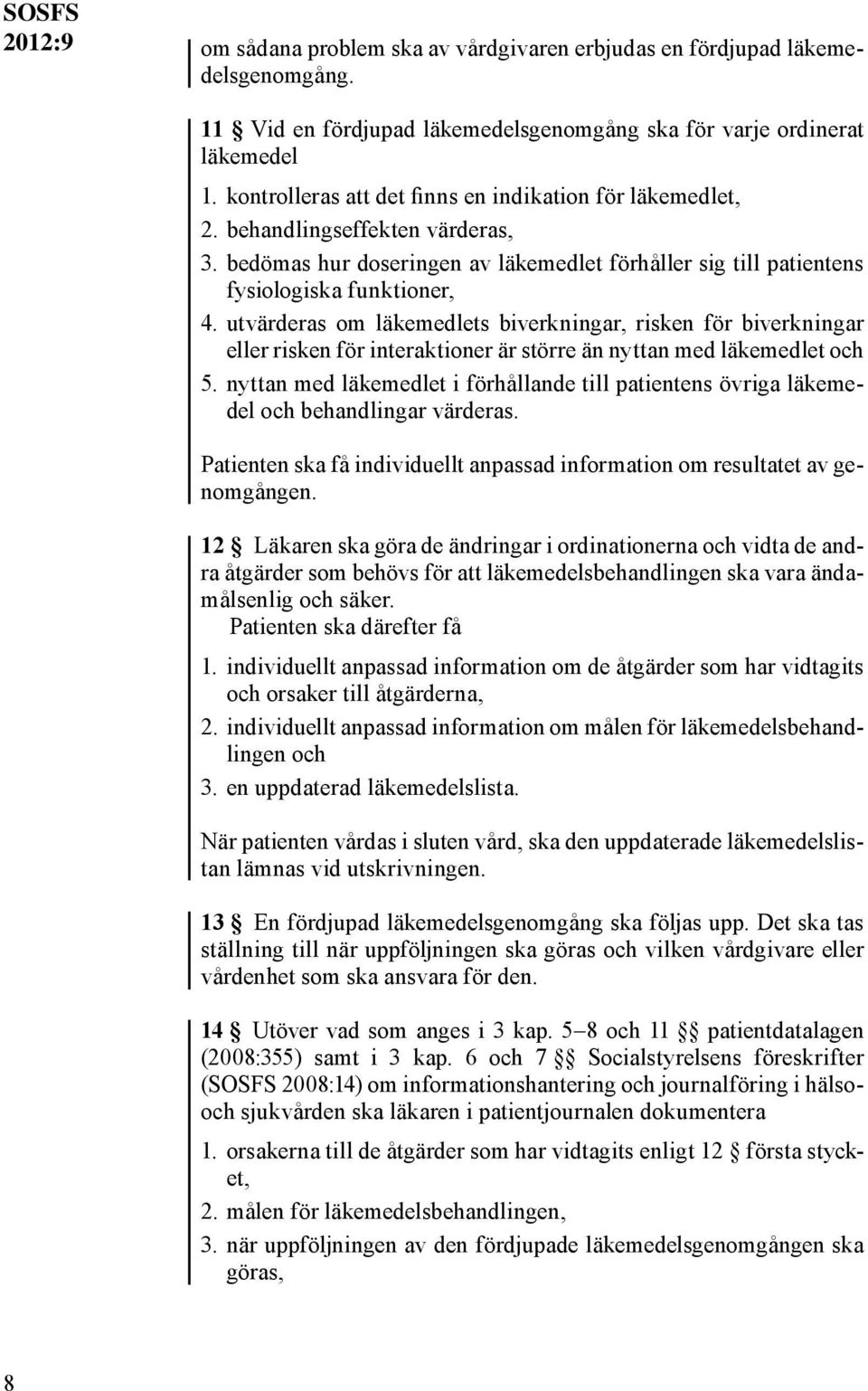utvärderas om läkemedlets biverkningar, risken för biverkningar eller risken för interaktioner är större än nyttan med läkemedlet och 5.
