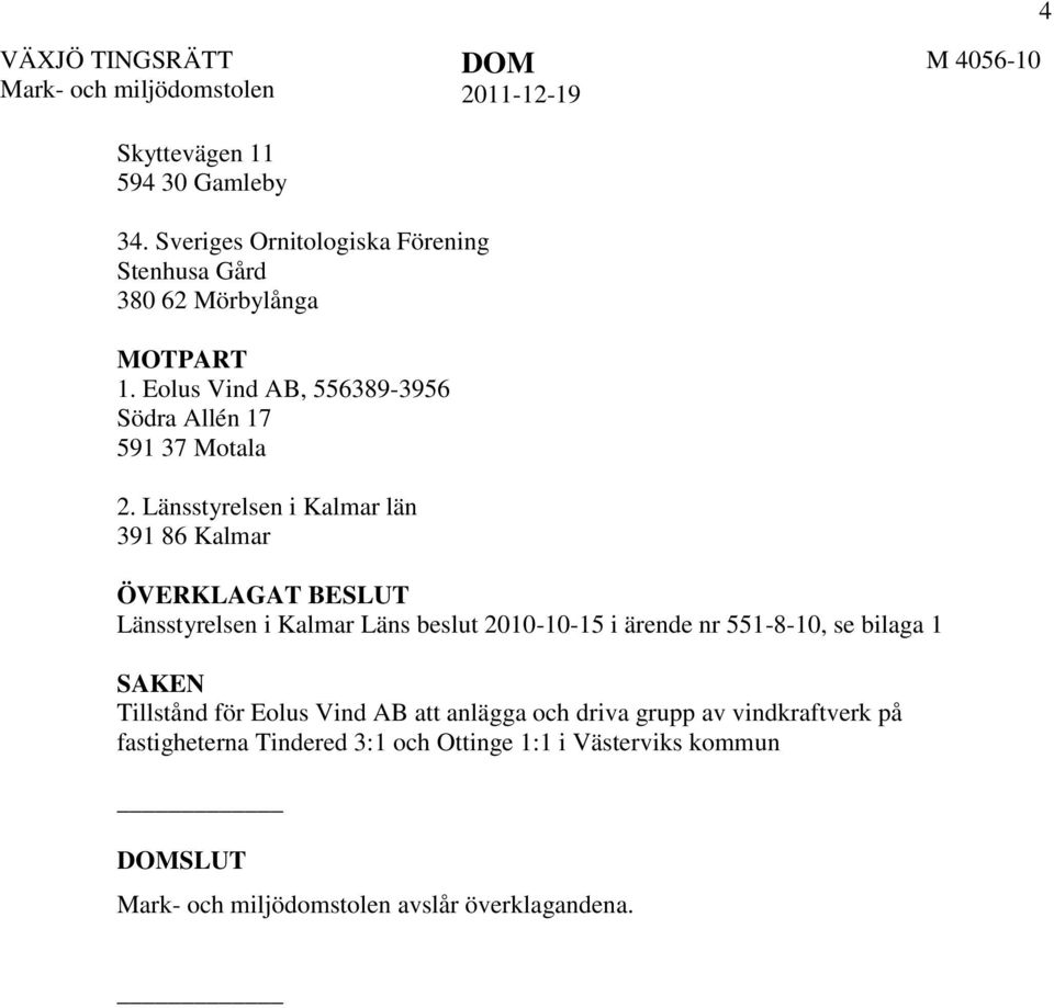 Länsstyrelsen i Kalmar län 391 86 Kalmar ÖVERKLAGAT BESLUT Länsstyrelsen i Kalmar Läns beslut 2010-10-15 i ärende nr 551-8-10, se bilaga 1