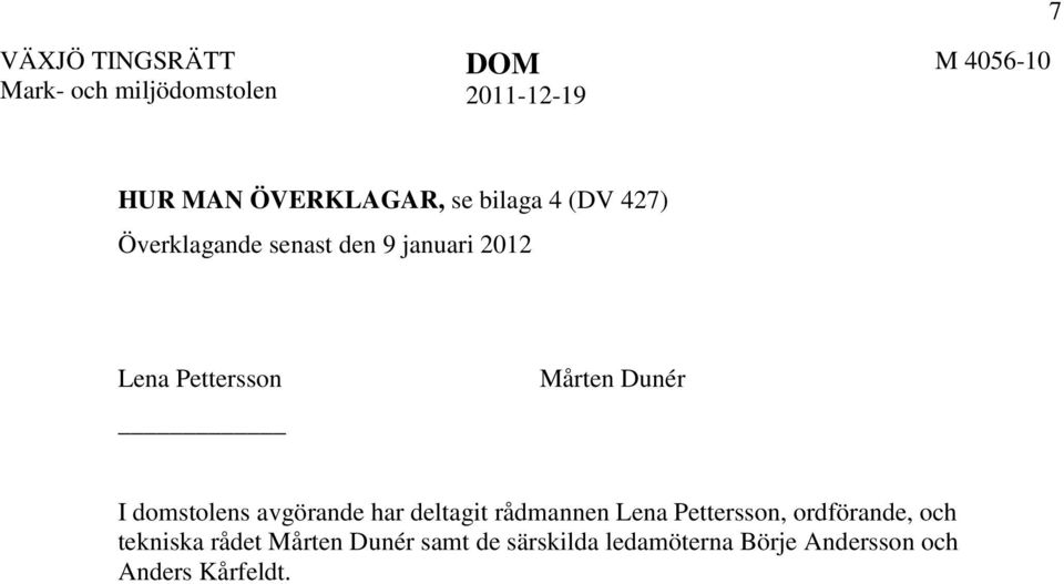 Dunér I domstolens avgörande har deltagit rådmannen Lena Pettersson, ordförande, och