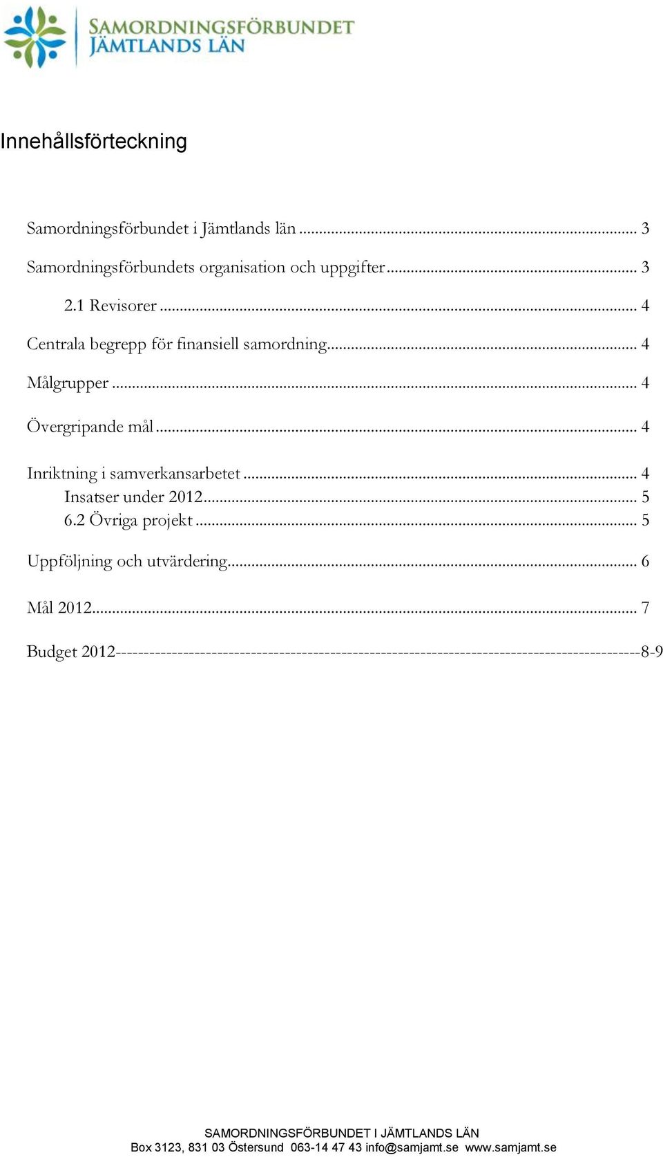 .. 4 Inriktning i samverkansarbetet... 4 Insatser under 2012... 5 6.2 Övriga projekt... 5 Uppföljning och utvärdering.