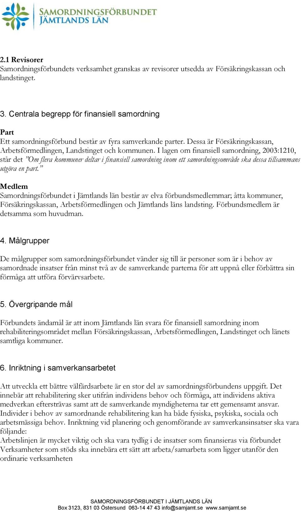 I lagen om finansiell samordning, 2003:1210, står det Om flera kommuner deltar i finansiell samordning inom ett samordningsområde ska dessa tillsammans utgöra en part.