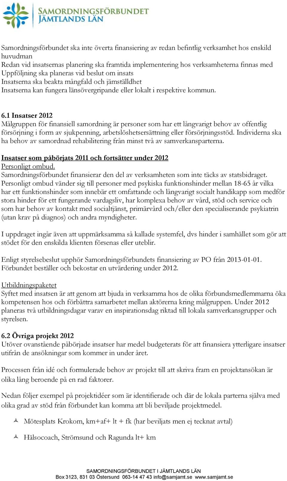 1 Insatser 2012 Målgruppen för finansiell samordning är personer som har ett långvarigt behov av offentlig försörjning i form av sjukpenning, arbetslöshetsersättning eller försörjningsstöd.