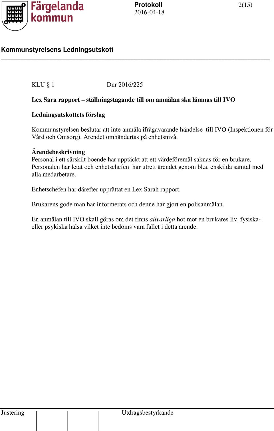 Ärendebeskrivning Personal i ett särskilt boende har upptäckt att ett värdeföremål saknas för en brukare. Personalen har letat och enhetschefen har utrett ärendet genom bl.a. enskilda samtal med alla medarbetare.
