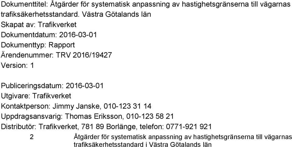 Publiceringsdatum: 2016-03-01 Utgivare: Trafikverket Kontaktperson: Jimmy Janske, 010-123 31 14 Uppdragsansvarig: Thomas Eriksson, 010-123 58 21