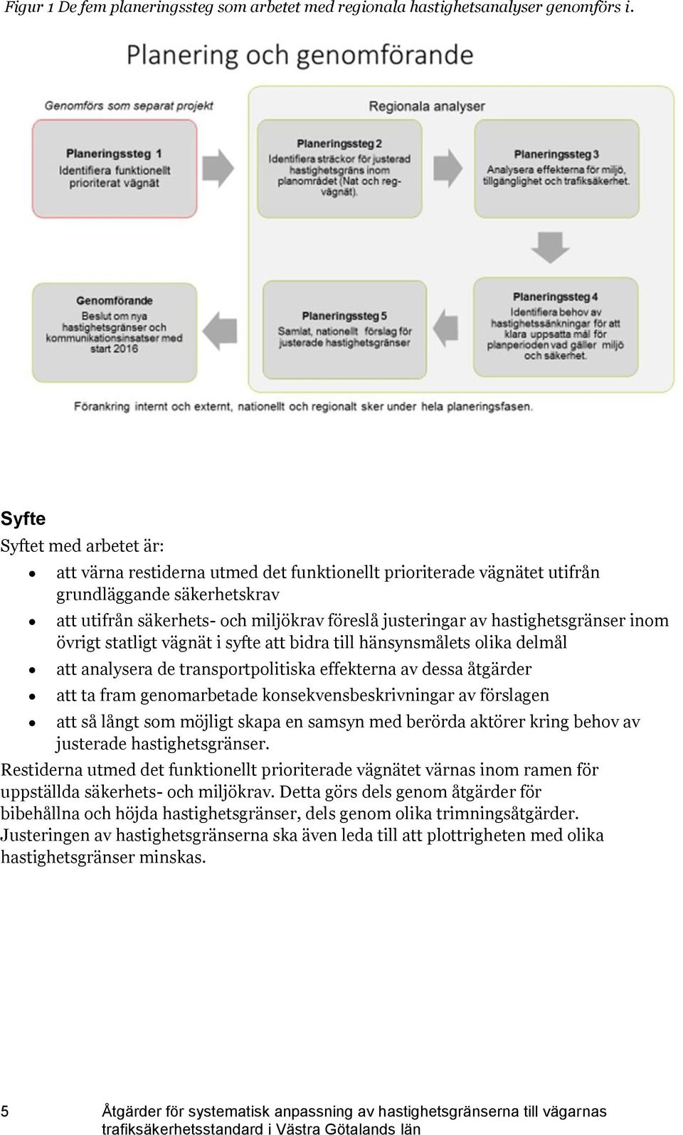 hastighetsgränser inom övrigt statligt vägnät i syfte att bidra till hänsynsmålets olika delmål att analysera de transportpolitiska effekterna av dessa åtgärder att ta fram genomarbetade