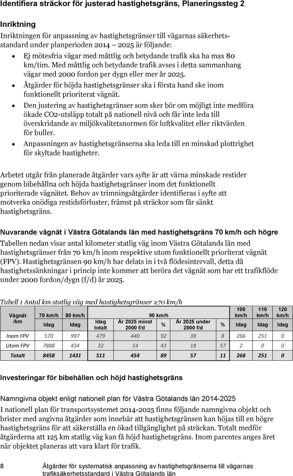 Åtgärder för höjda hastighetsgränser ska i första hand ske inom funktionellt prioriterat vägnät.