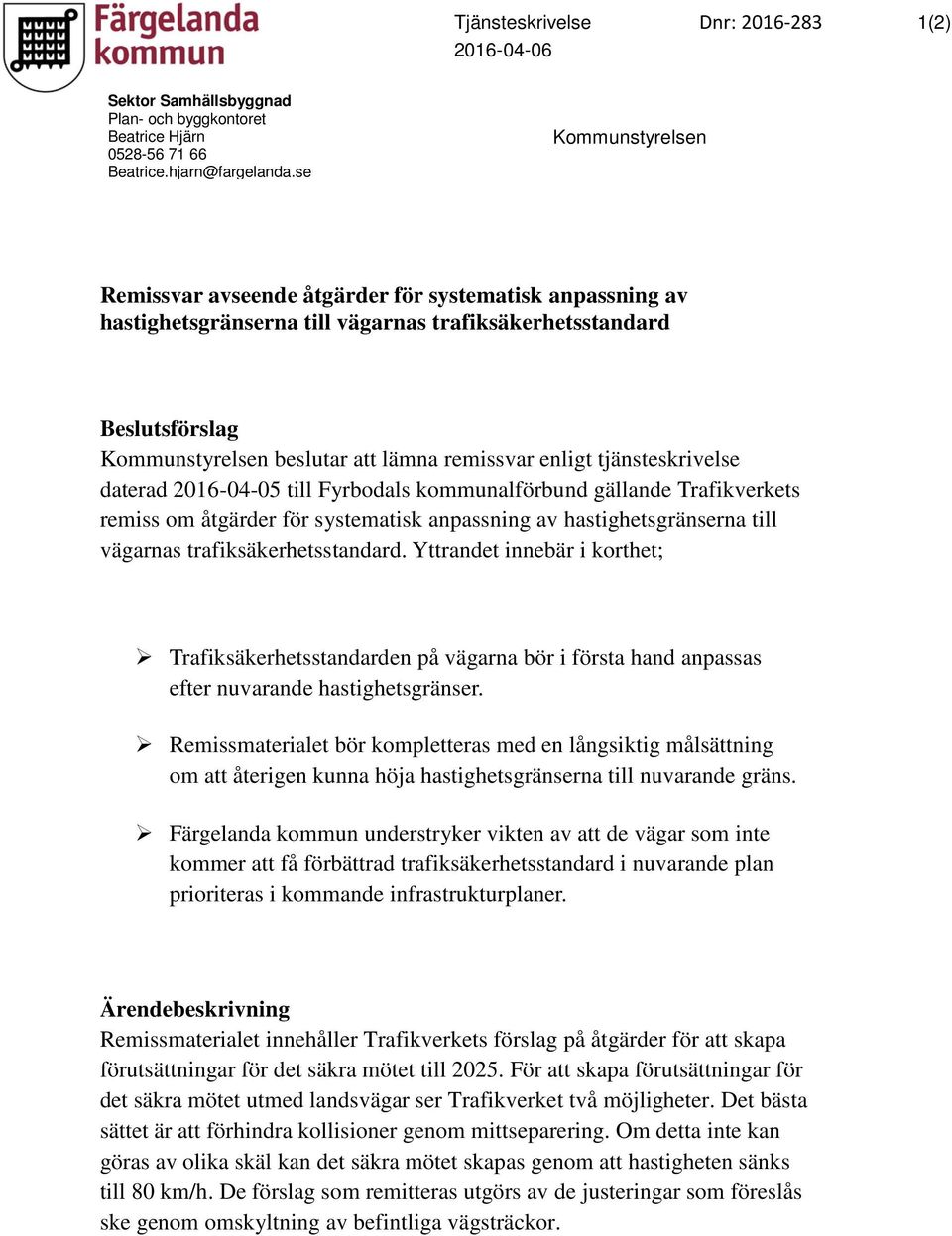 enligt tjänsteskrivelse daterad 2016-04-05 till Fyrbodals kommunalförbund gällande Trafikverkets remiss om åtgärder för systematisk anpassning av hastighetsgränserna till vägarnas