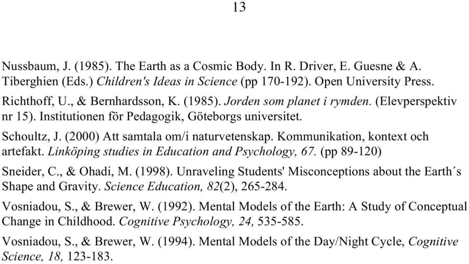 Kommunikation, kontext och artefakt. Linköping studies in Education and Psychology, 67. (pp 89-120) Sneider, C., & Ohadi, M. (1998).