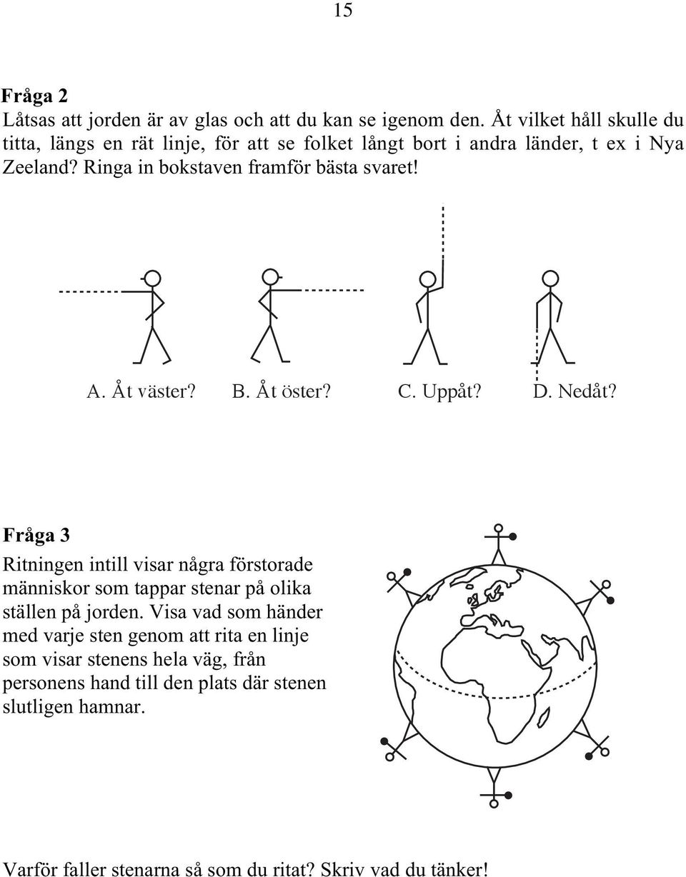 Ringa in bokstaven framför bästa svaret! A. Åt väster? B. Åt öster? C. Uppåt? D. Nedåt?