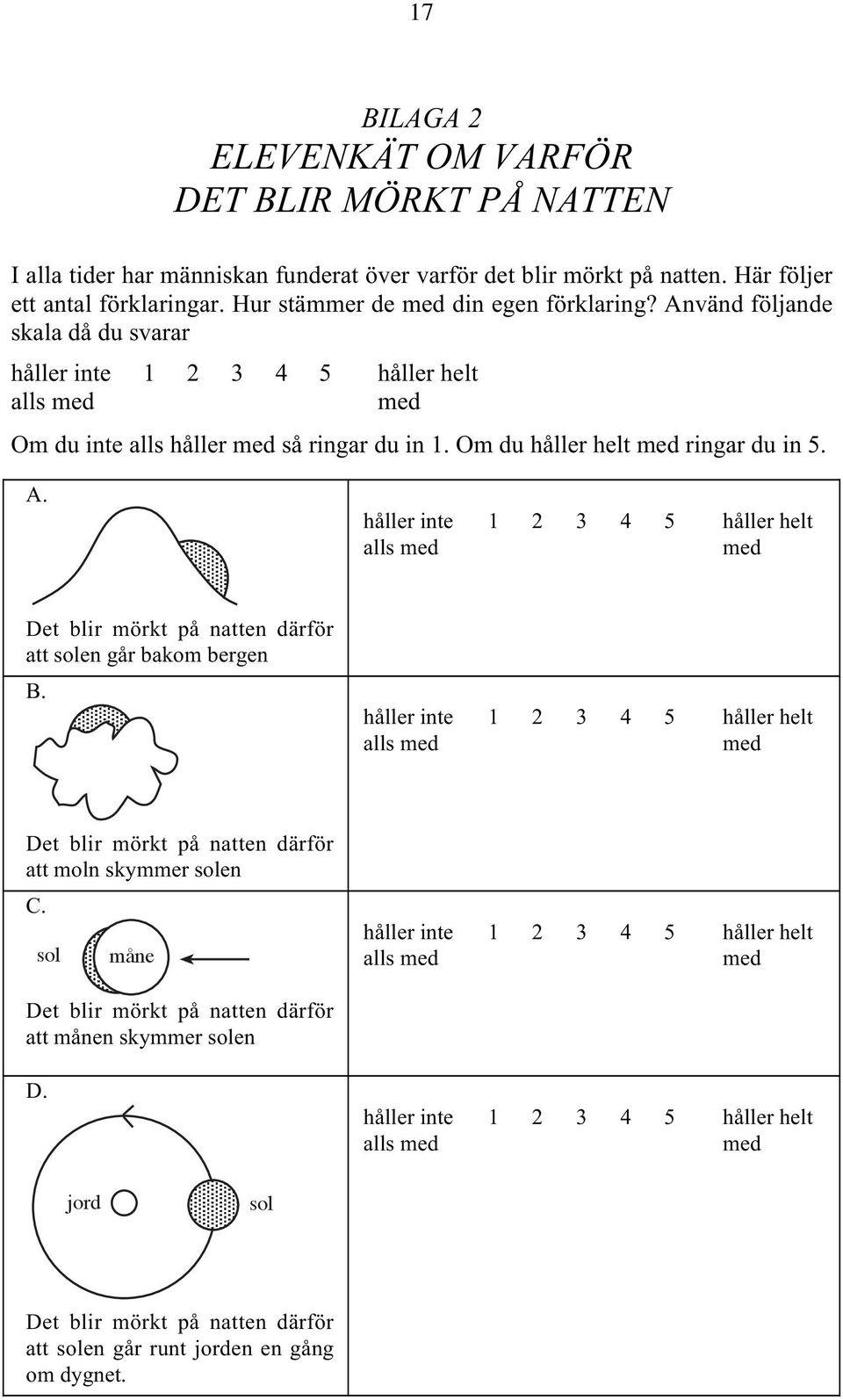 Om du håller helt med ringar du in 5. A. håller inte 1 2 3 4 5 håller helt alls med med Det blir mörkt på natten därför att solen går bakom bergen B.