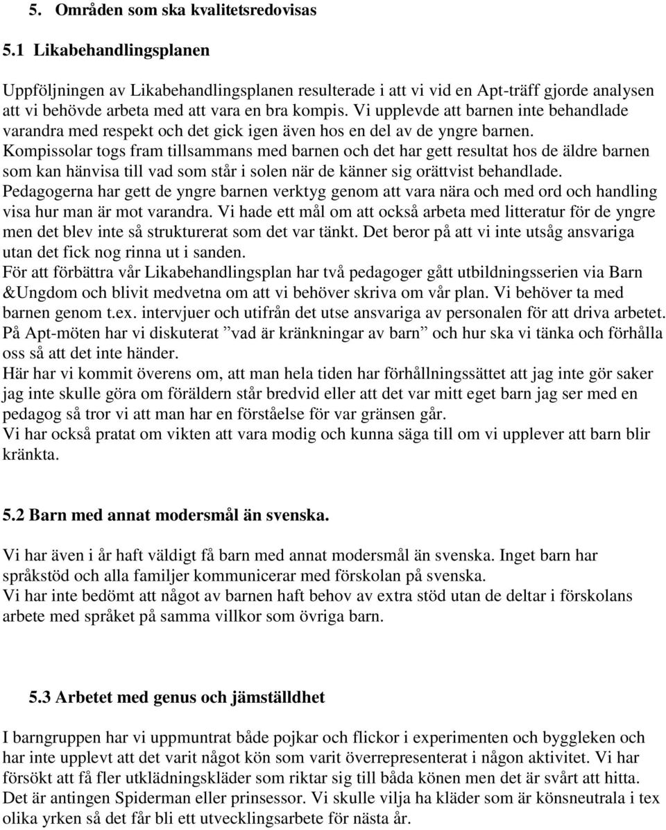 Vi upplevde att barnen inte behandlade varandra med respekt och det gick igen även hos en del av de yngre barnen.