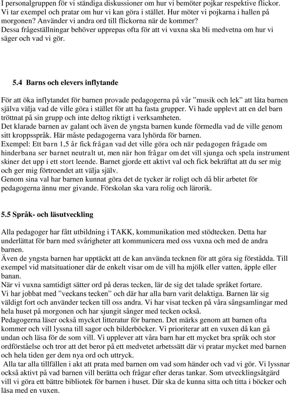 4 Barns och elevers inflytande För att öka inflytandet för barnen provade pedagogerna på vår musik och lek att låta barnen själva välja vad de ville göra i stället för att ha fasta grupper.