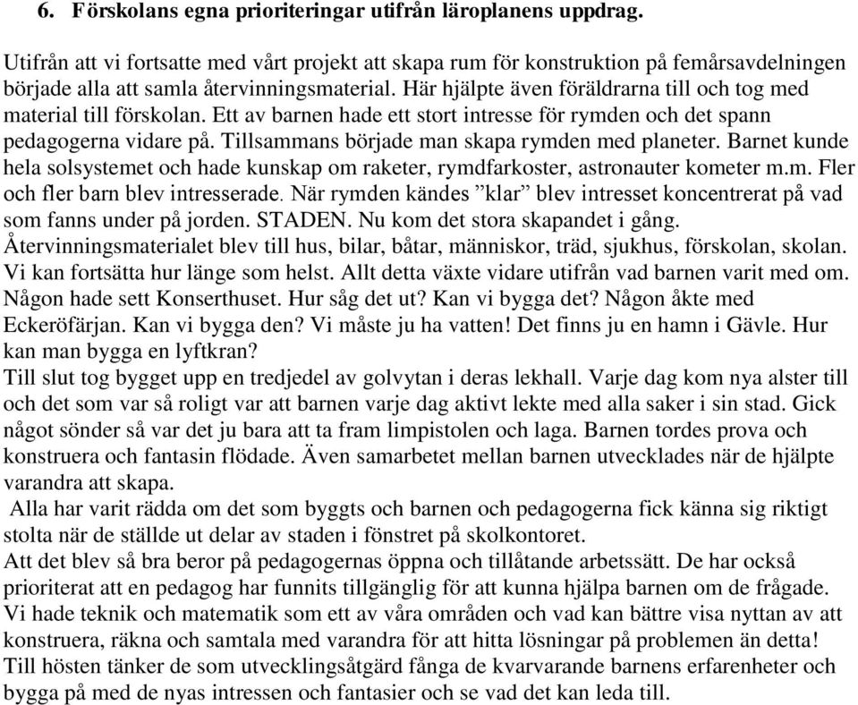 Här hjälpte även föräldrarna till och tog med material till förskolan. Ett av barnen hade ett stort intresse för rymden och det spann pedagogerna vidare på.