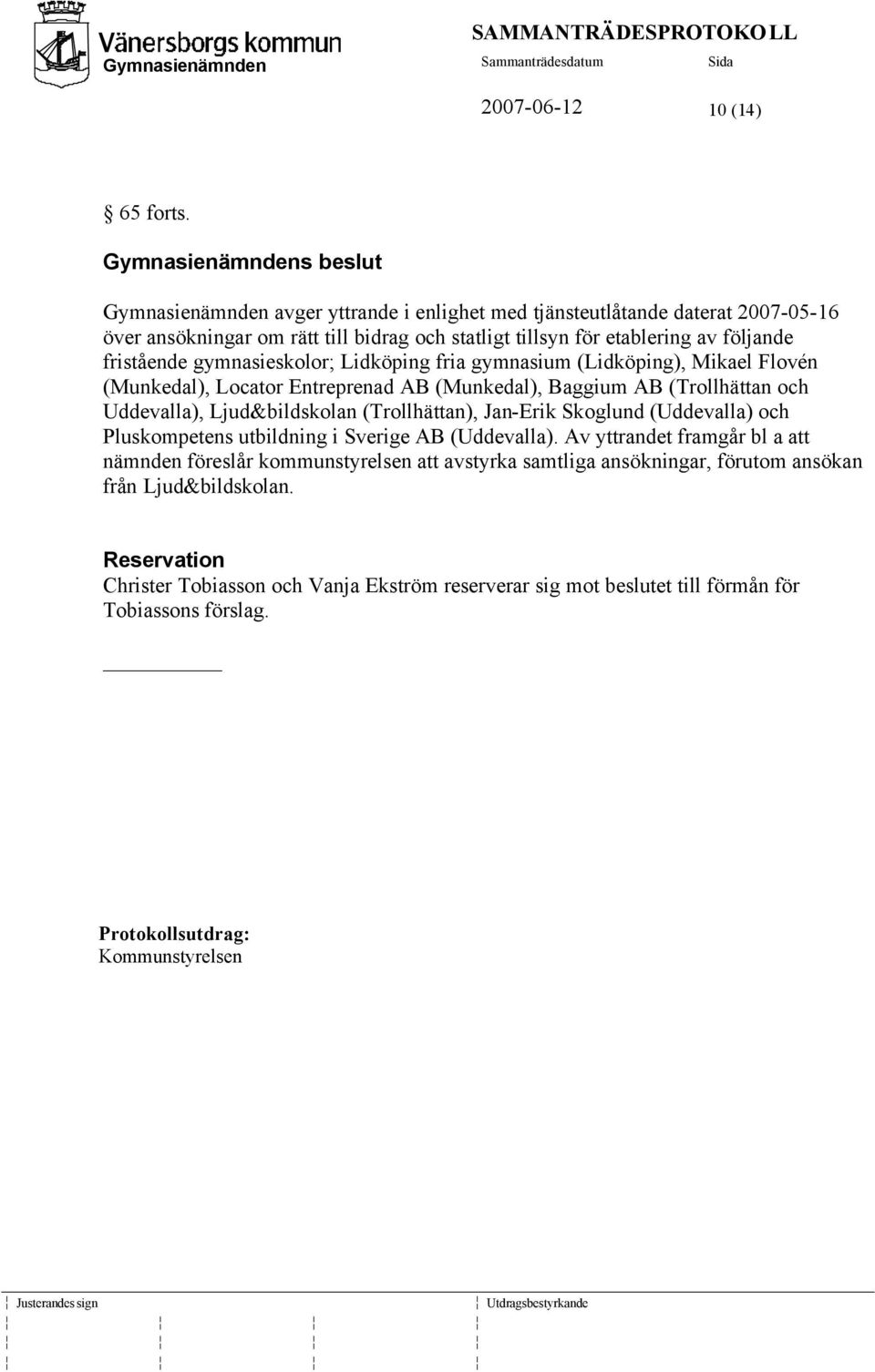 gymnasieskolor; Lidköping fria gymnasium (Lidköping), Mikael Flovén (Munkedal), Locator Entreprenad AB (Munkedal), Baggium AB (Trollhättan och Uddevalla), Ljud&bildskolan (Trollhättan),