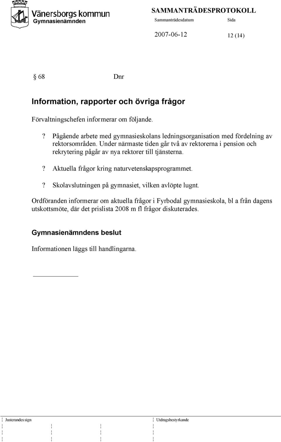 Under närmaste tiden går två av rektorerna i pension och rekrytering pågår av nya rektorer till tjänsterna.