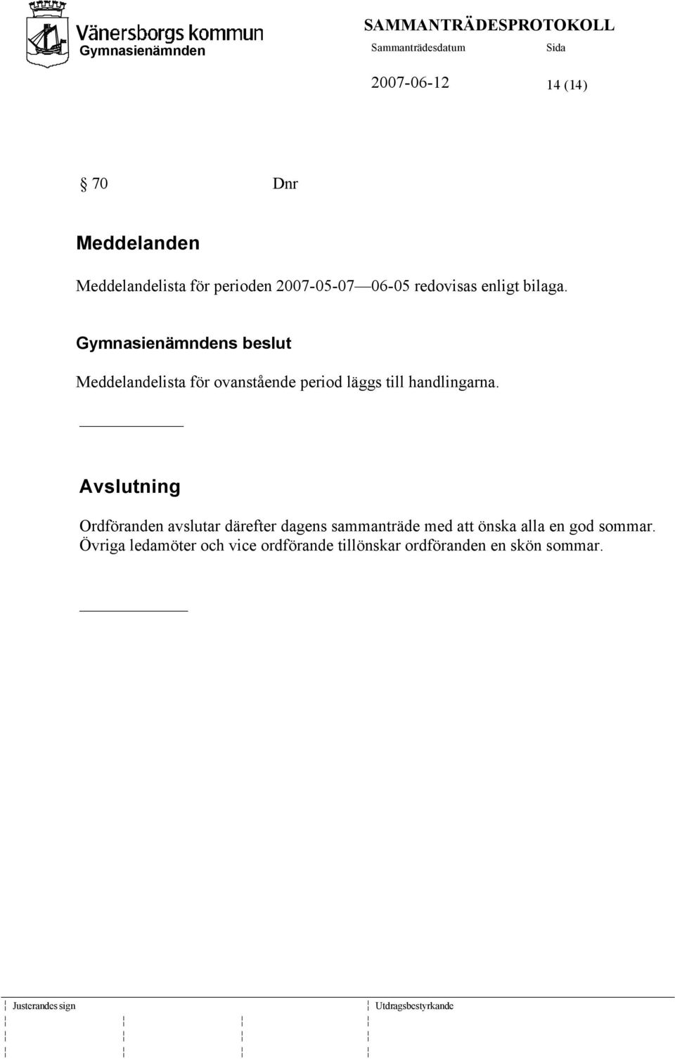 Meddelandelista för ovanstående period läggs till handlingarna.