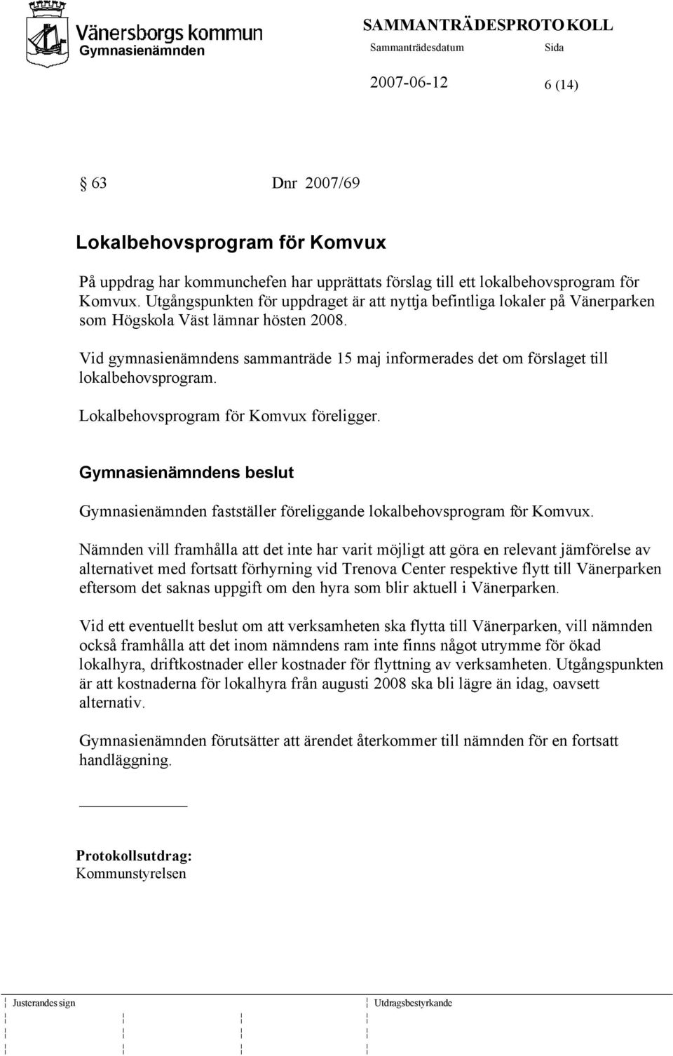 Vid gymnasienämndens sammanträde 15 maj informerades det om förslaget till lokalbehovsprogram. Lokalbehovsprogram för Komvux föreligger.