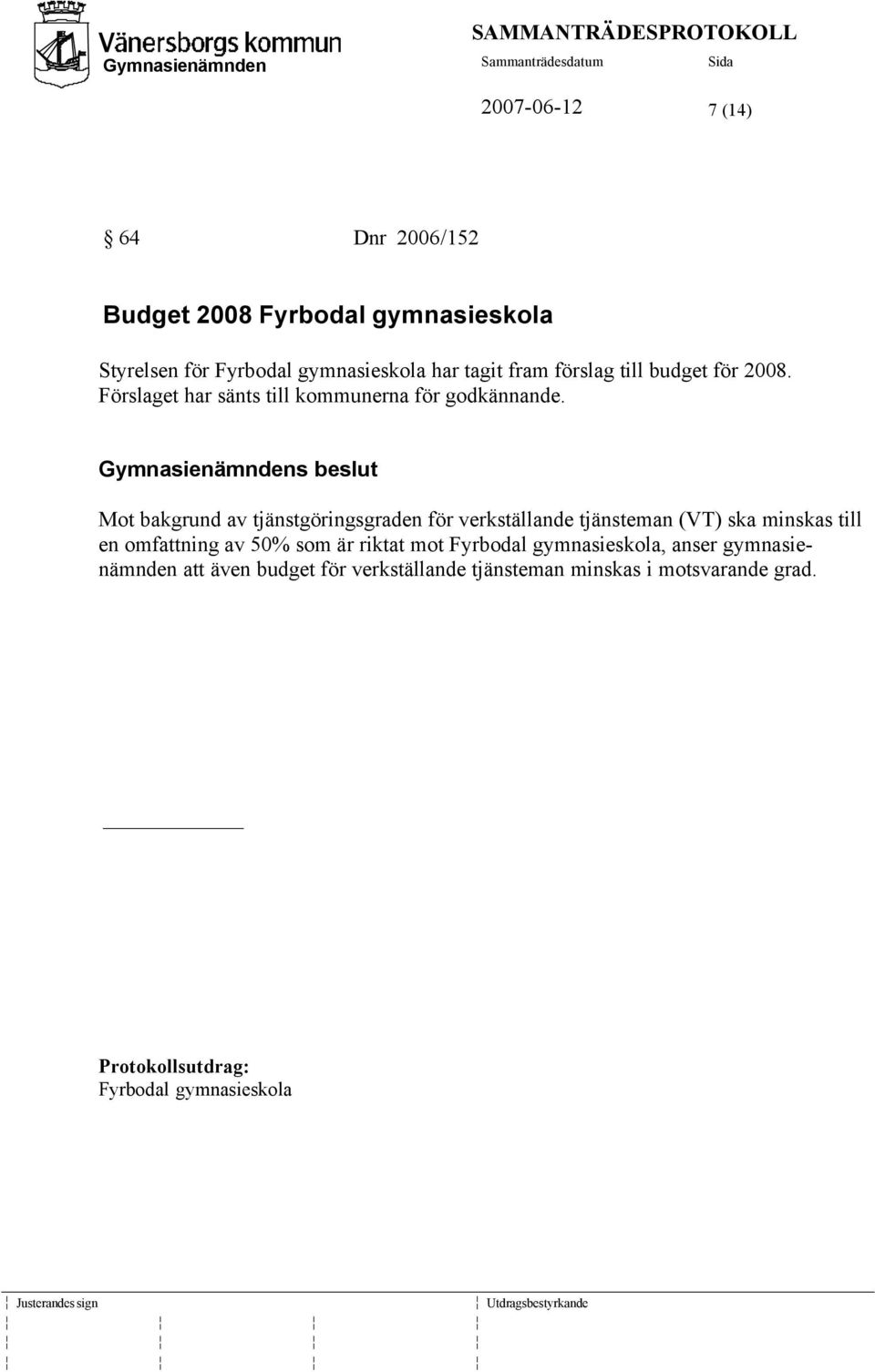 Mot bakgrund av tjänstgöringsgraden för verkställande tjänsteman (VT) ska minskas till en omfattning av 50% som är riktat