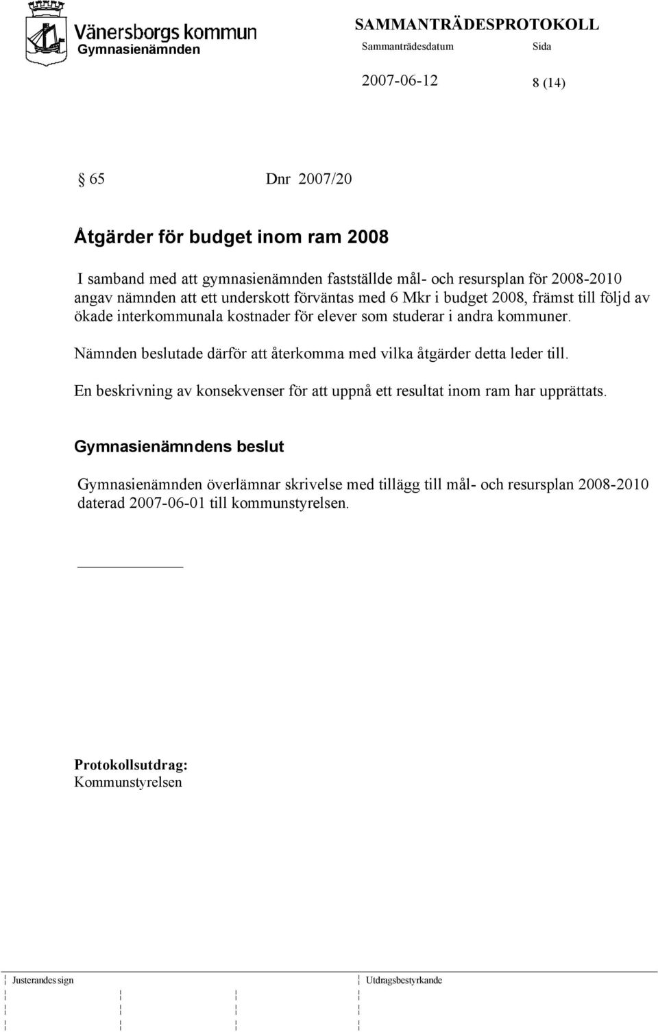 Nämnden beslutade därför att återkomma med vilka åtgärder detta leder till.