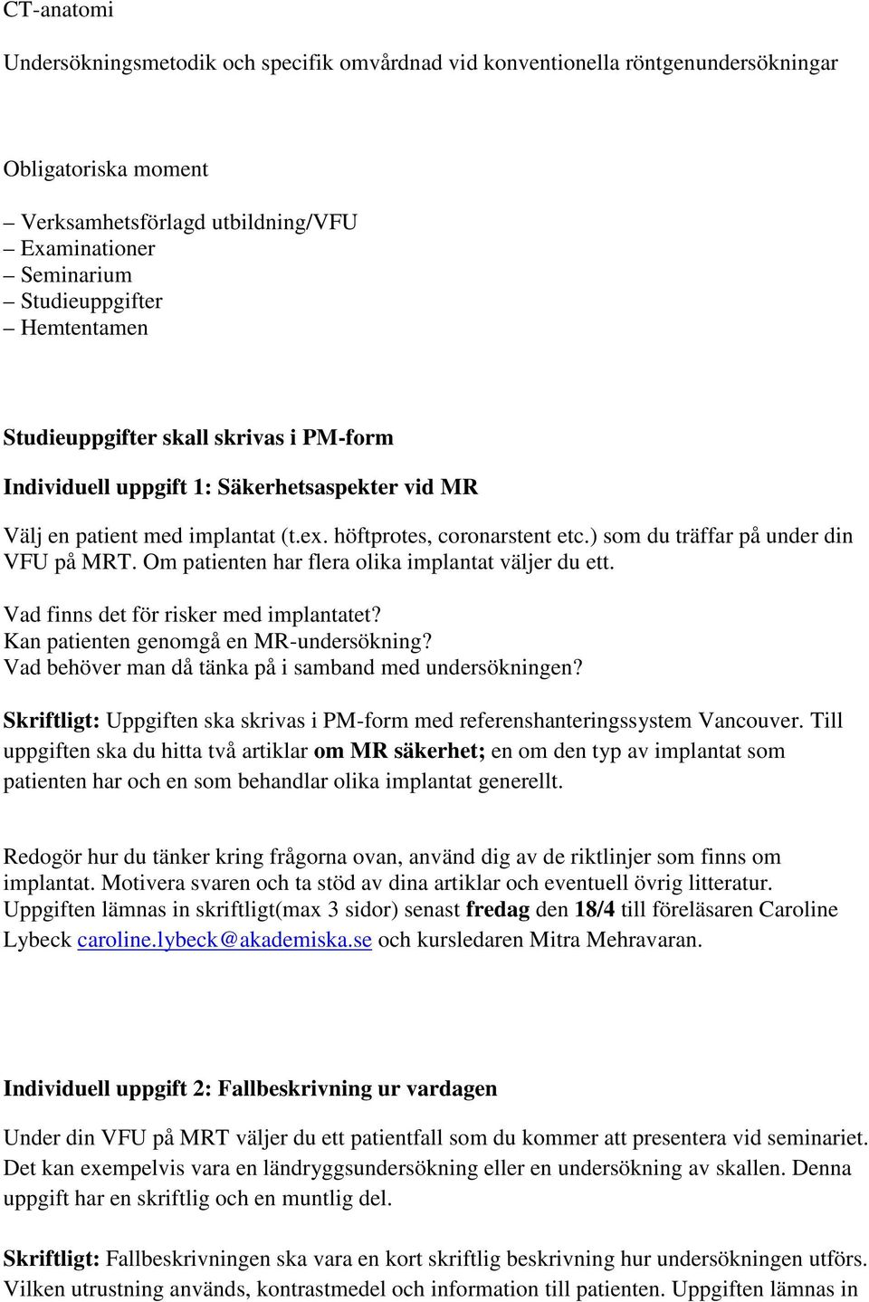 ) som du träffar på under din VFU på MRT. Om patienten har flera olika implantat väljer du ett. Vad finns det för risker med implantatet? Kan patienten genomgå en MR-undersökning?