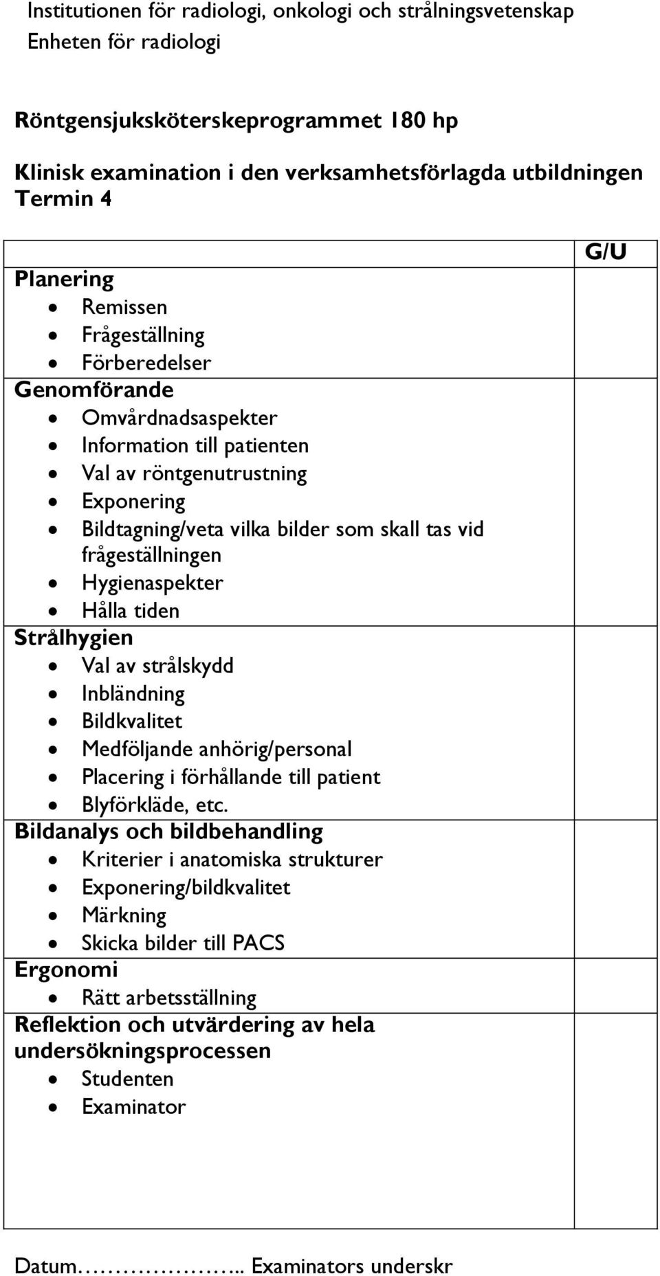 Hygienaspekter Hålla tiden Strålhygien Val av strålskydd Inbländning Bildkvalitet Medföljande anhörig/personal Placering i förhållande till patient Blyförkläde, etc.