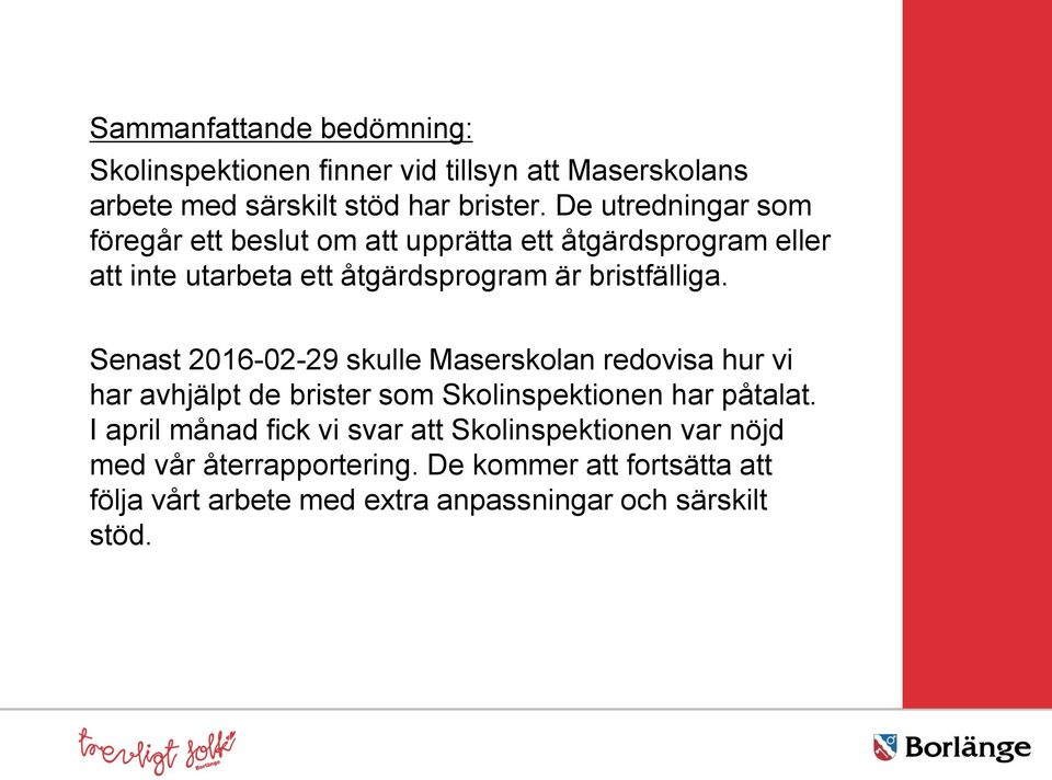 Senast 2016-02-29 skulle Maserskolan redovisa hur vi har avhjälpt de brister som Skolinspektionen har påtalat.